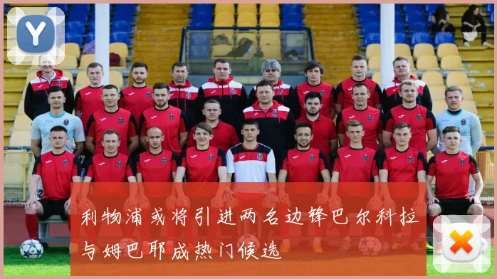 利物浦或将引进两名边锋巴尔科拉与姆巴耶成热门候选