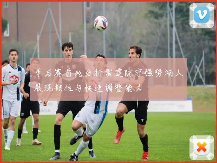 季后赛首轮分析雷霆防守强势湖人展现韧性与快速调整能力