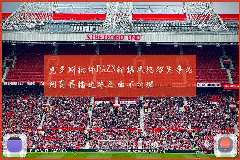 克罗斯批评DAZN转播风格称先争论判罚再播进球画面不合理